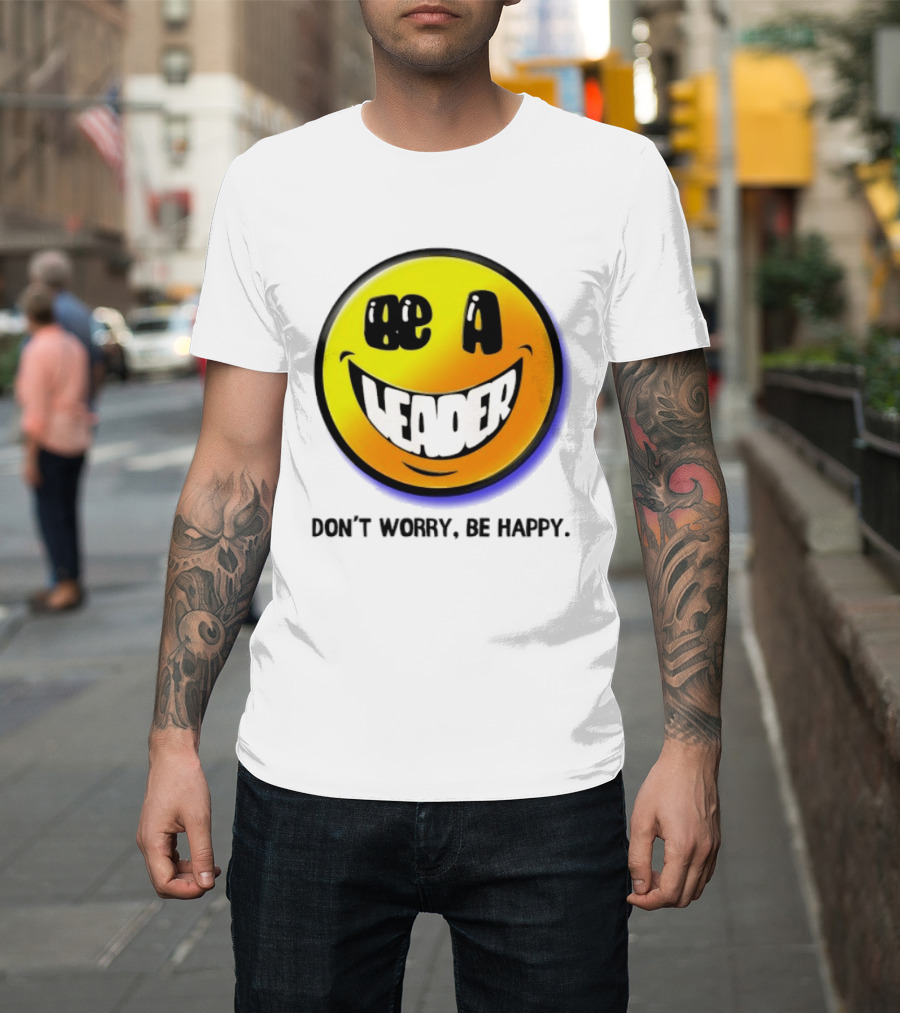Be A Leader Smile Face Don't Worry Be Happy T-Shirt