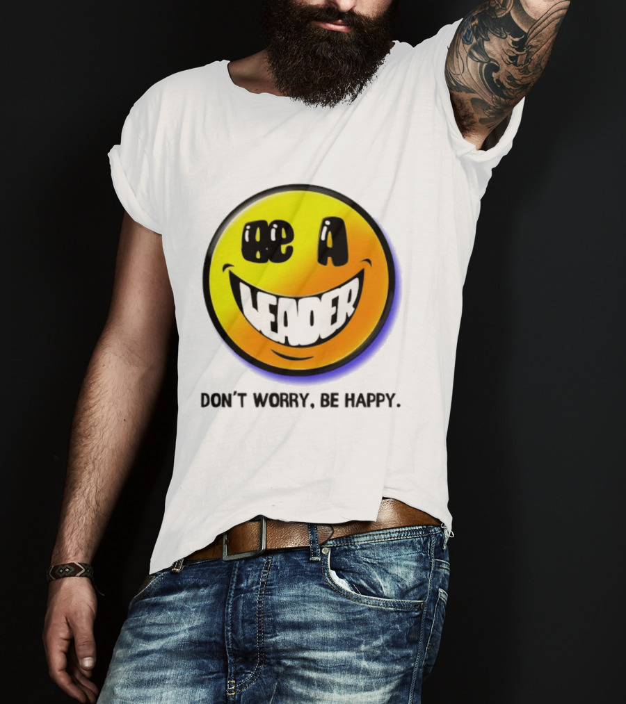 Be A Leader Smile Face Don't Worry Be Happy T-Shirt