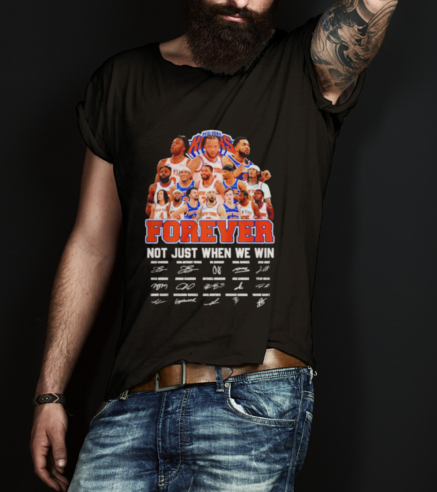 New York Knicks Forever Not Just When We Win Signatures 2026 T-Shirt