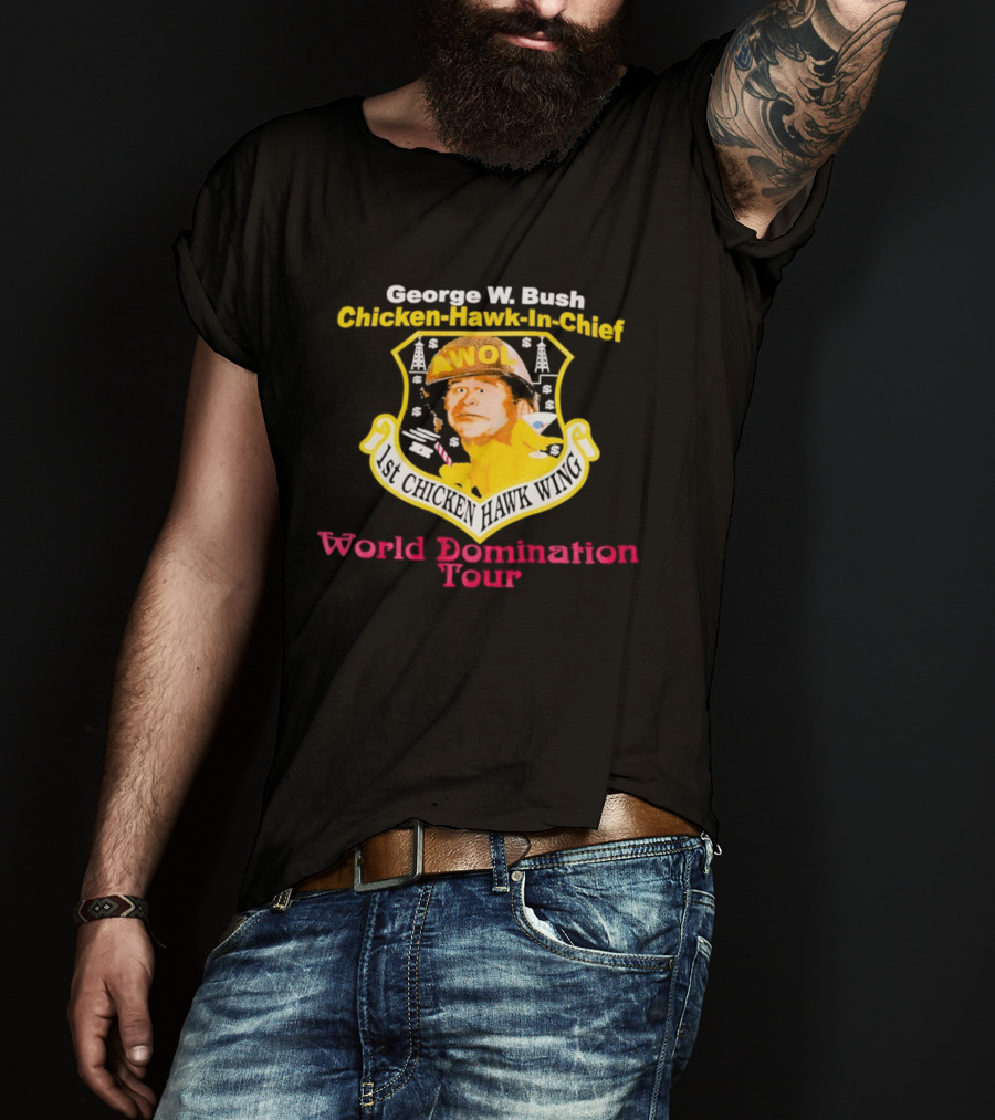 George W. Bush AWOL Chicken Hawk In Chief 1st Chicken Hawk Wing World Domination Tour T-Shirt