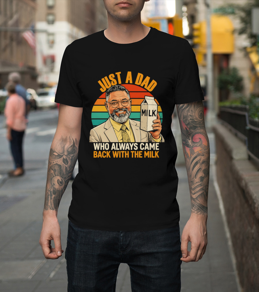 Just A Dad Who Always Came Back With The Milk T-Shirt