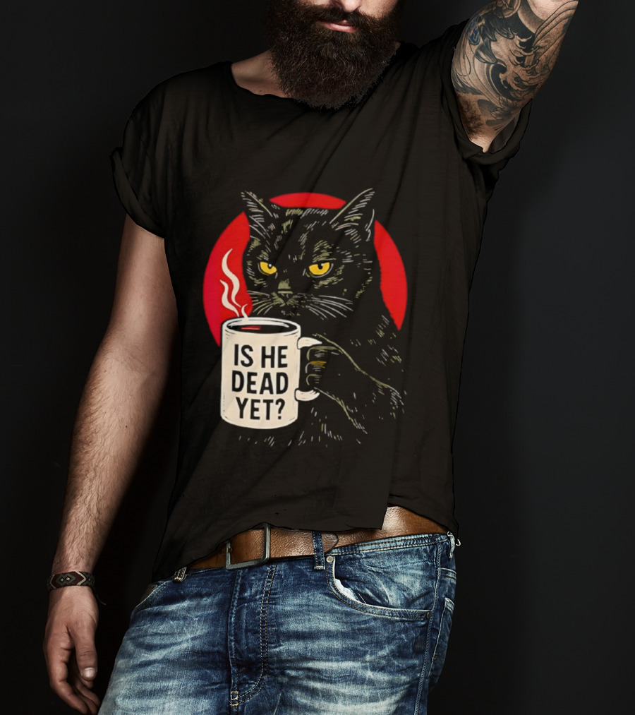 Grumpy Feline Black Cat Coffee Is He Dead Yet T-Shirt