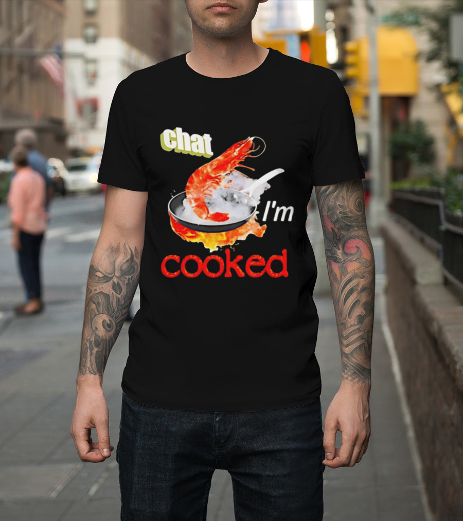 Chat I'm Cooked Shrimp Skillet Fire Humor T-Shirt