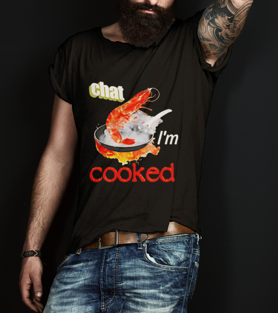 Chat I'm Cooked Shrimp Skillet Fire Humor T-Shirt
