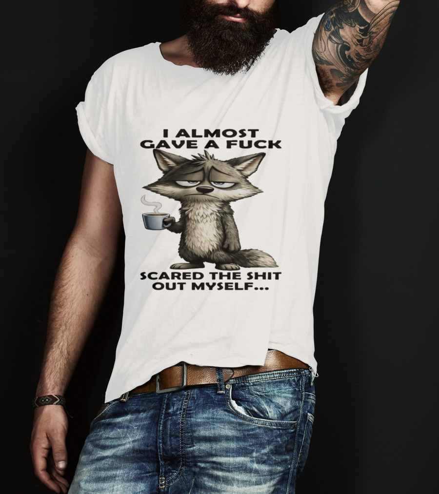 Sad Wolf Coffee I Almost Gave A Fuck Scared The Shit Out Myself T-Shirt