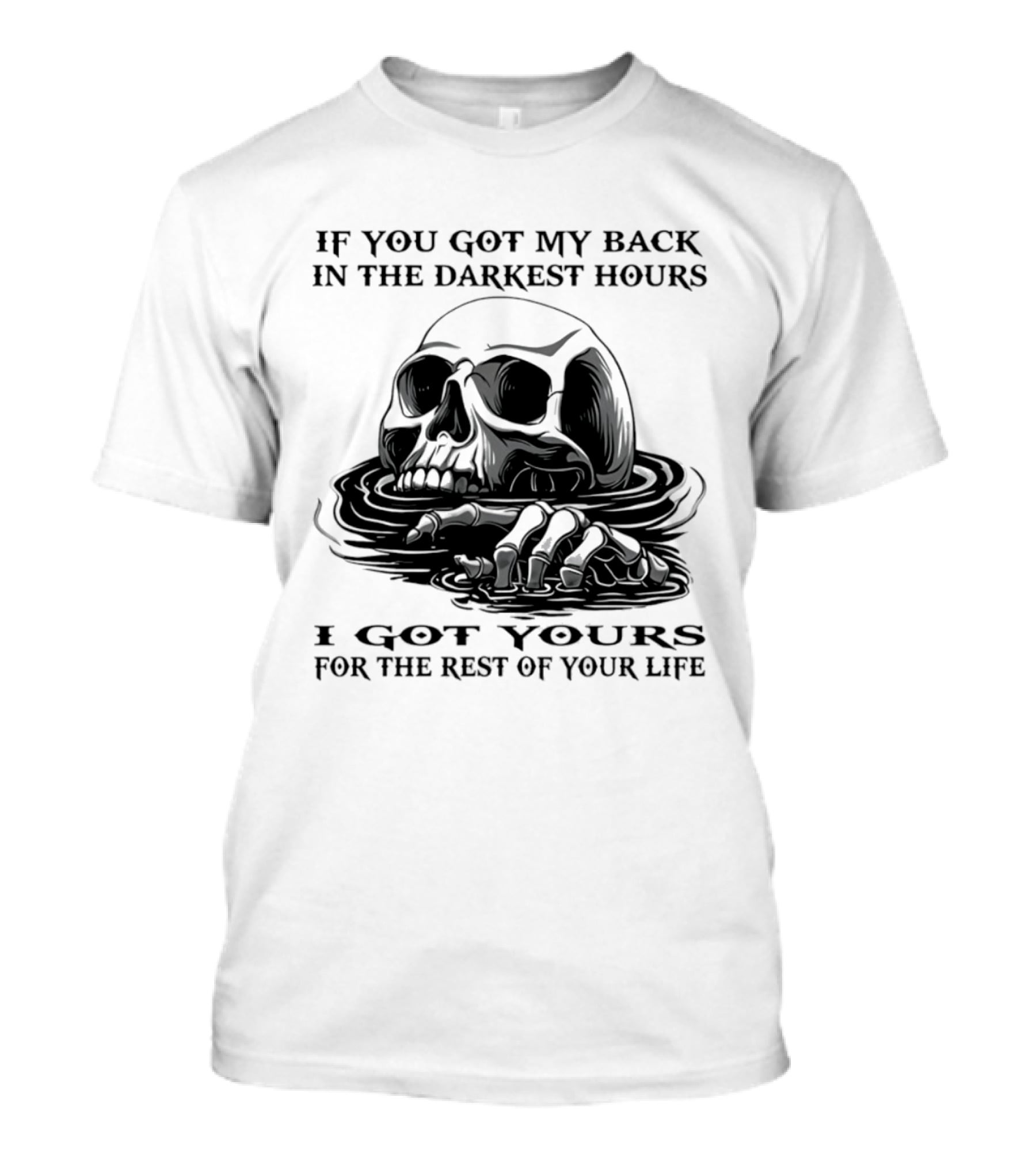 Skull If You Got My Back In The Darkest Hours I Got Yours For The Rest Of Your Life T-Shirt