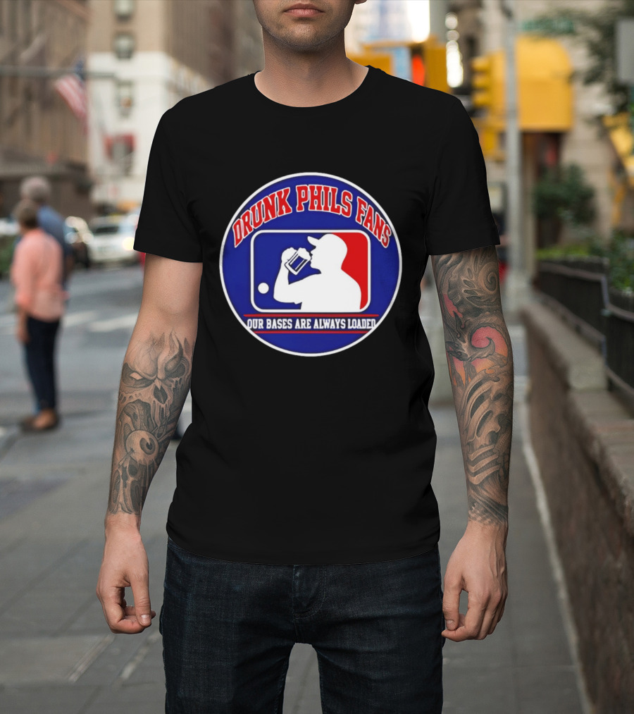 Drunk Phils Fans Our Bases Are Always Loaded Major League Baseball T-Shirt