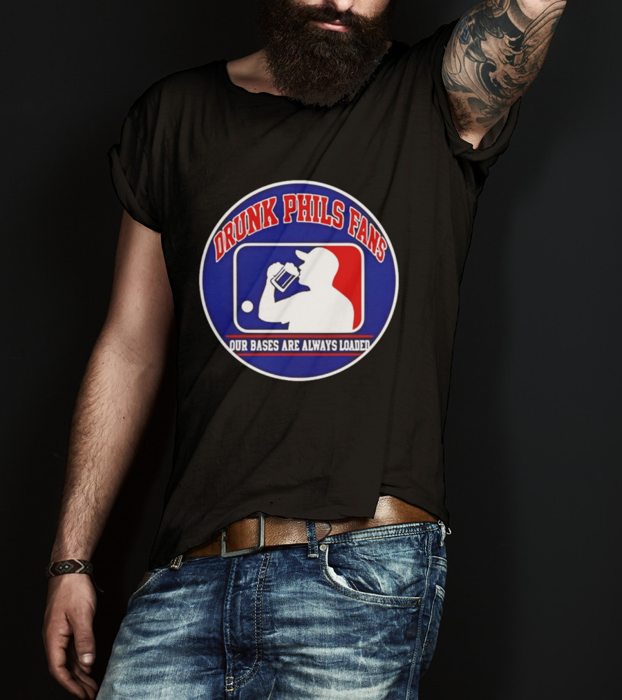 Drunk Phils Fans Our Bases Are Always Loaded Major League Baseball T-Shirt