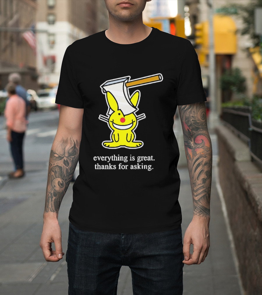 Bunny With Axe Everything Is Great Thanks For Asking T-Shirt
