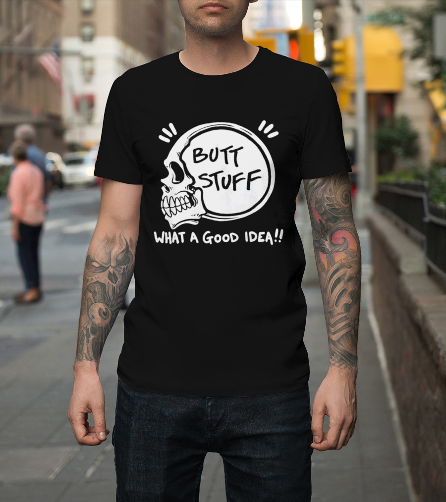 Butt Stuff What A Good Idea Skull T-Shirt