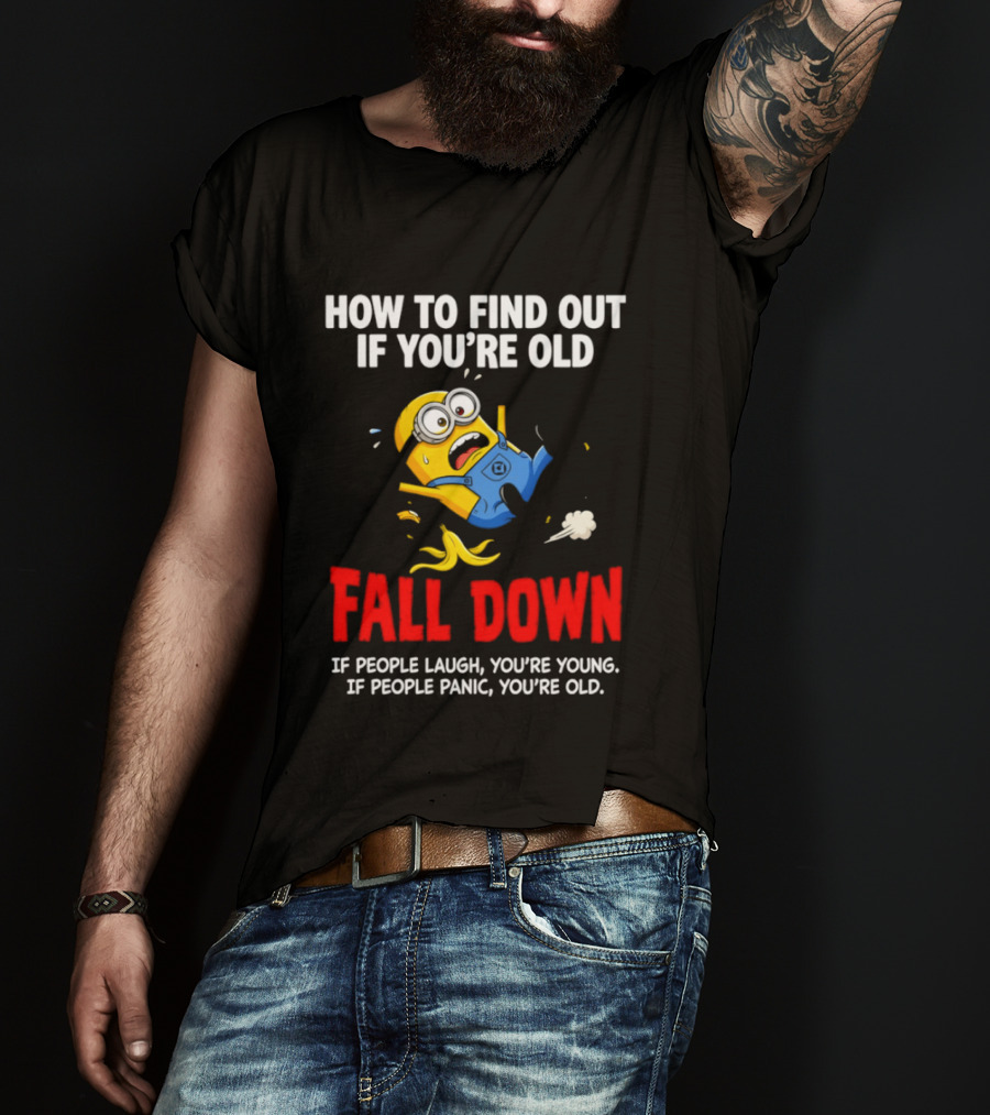Minion How To Find Out If You're Old Fall Down If People Laugh You're Young If People Panic You're Old T-Shirt