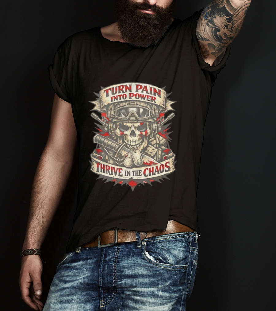 Turn Pain Into Power Skull Soldier Thrive In The Chaos T-Shirt