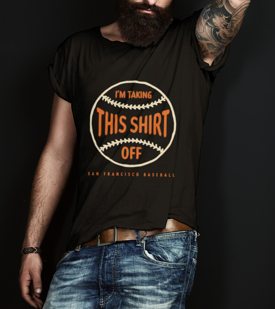 I'm Taking This Off San Francisco Baseball T-Shirt