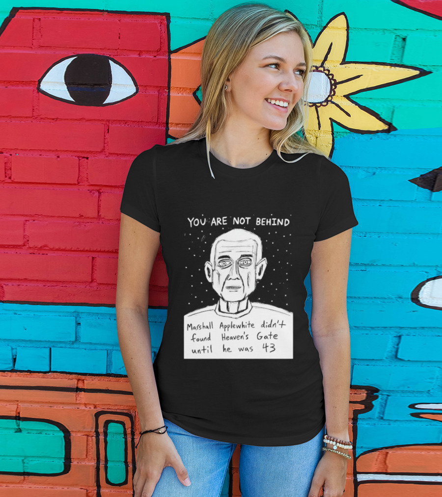 You Are Not Behind Marshall Applewhite Didn't Found Heaven's Gate T-Shirt