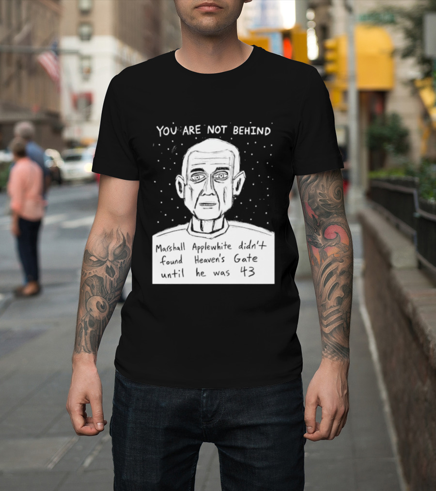 You Are Not Behind Marshall Applewhite Didn't Found Heaven's Gate T-Shirt