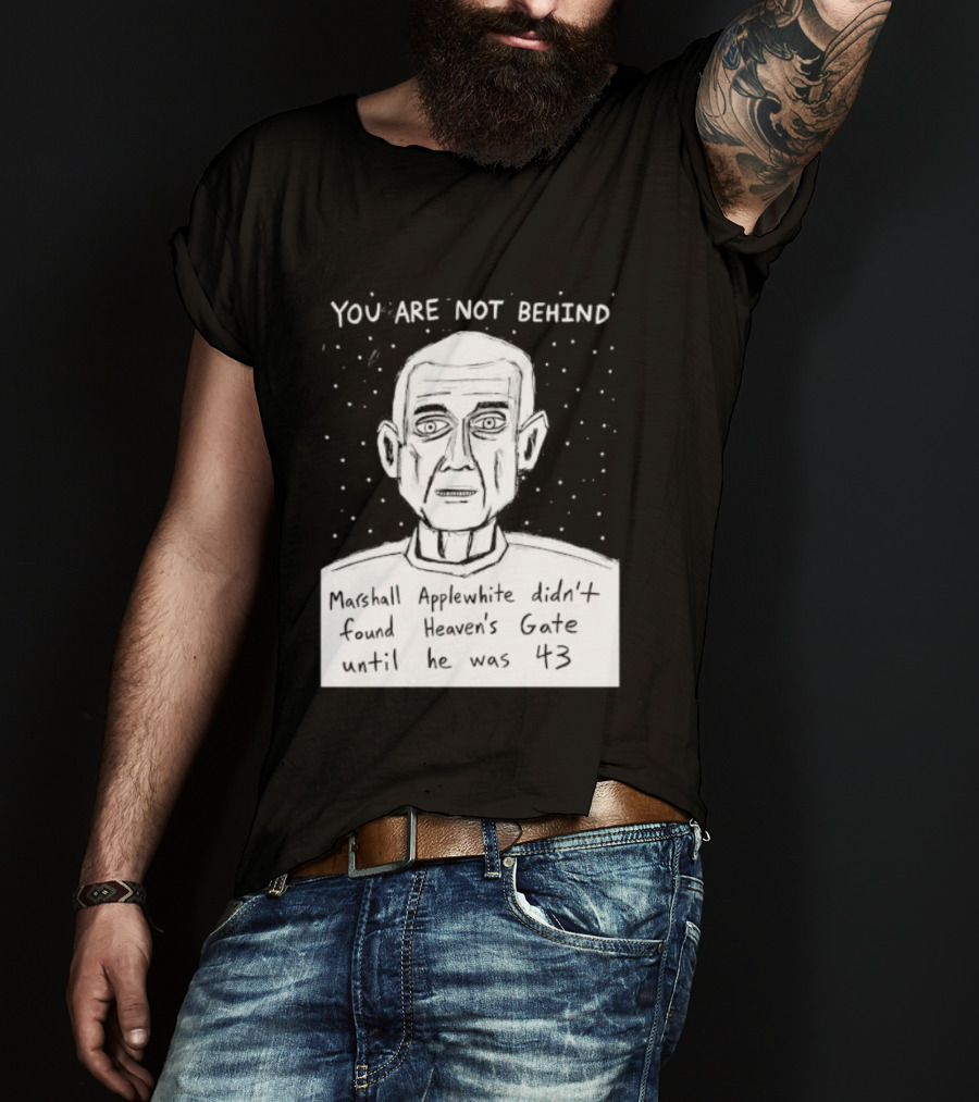 You Are Not Behind Marshall Applewhite Didn't Found Heaven's Gate T-Shirt