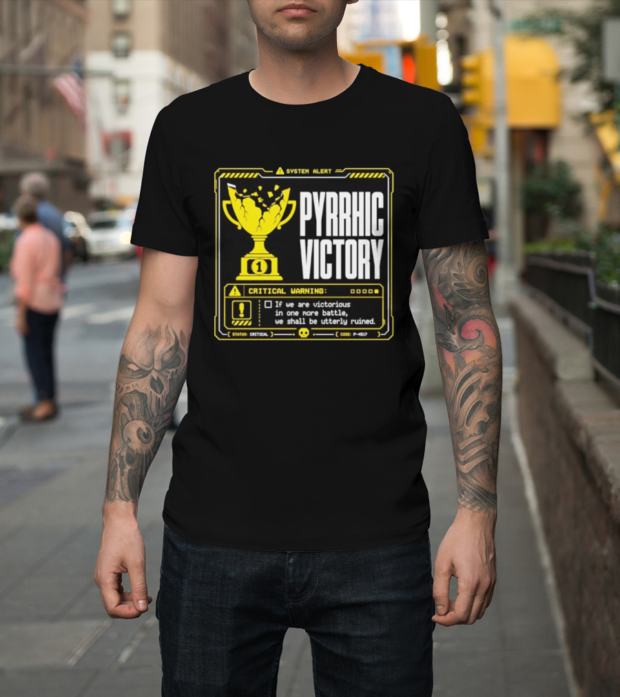 Pyrrhic Victory Critical Warning If We Are Victorious In One More Battle We Shall Be Utterly Ruined T-Shirt