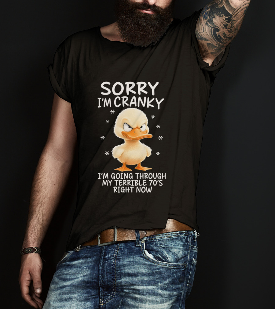 Sorry I'm Cranky Babe Duck Going Through My Terrible 70's Right Now T-Shirt
