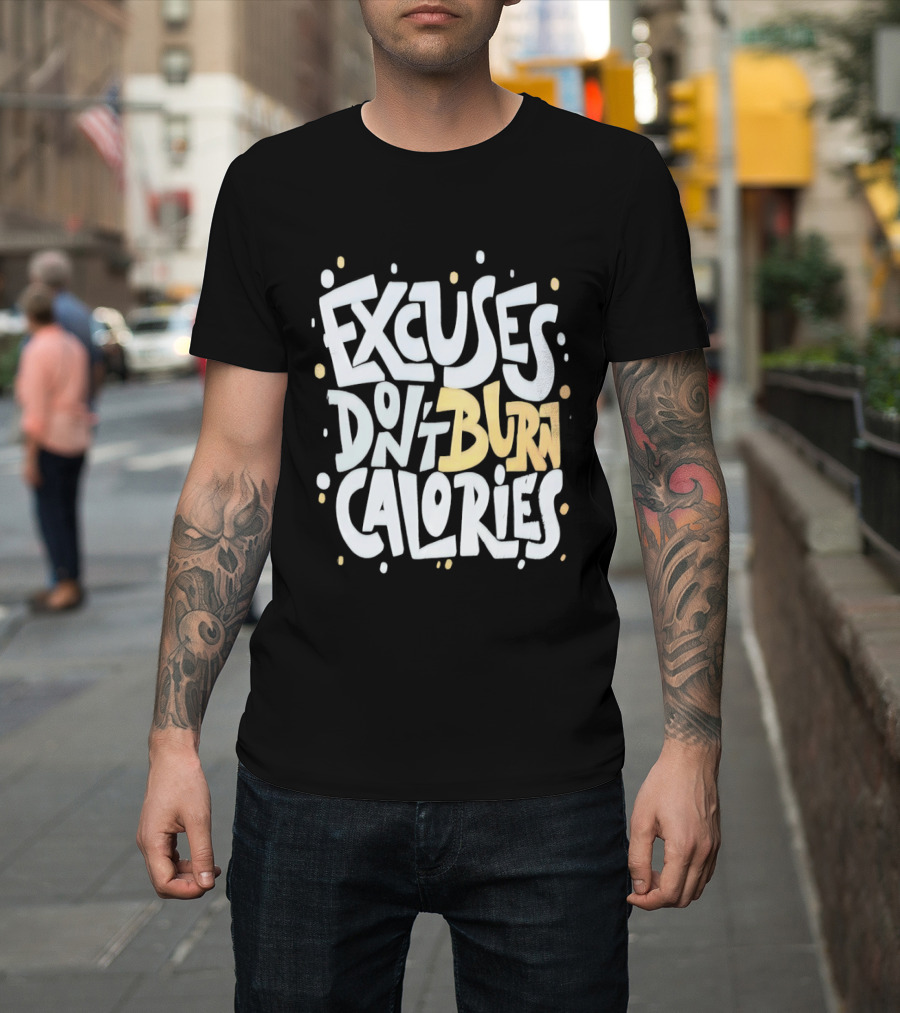 Excuses Don't Burn Calories Fitness Gym Workout Motivation T-Shirt
