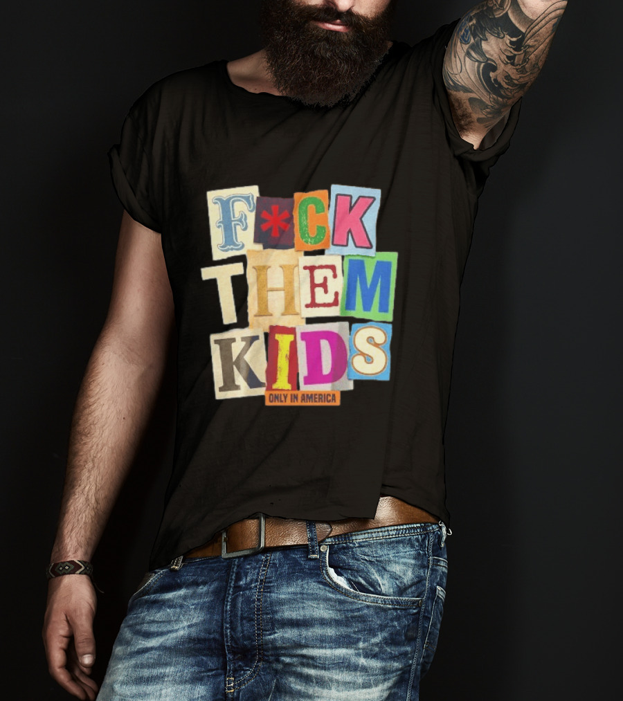 Fuck Them Kids Only In America T-Shirt