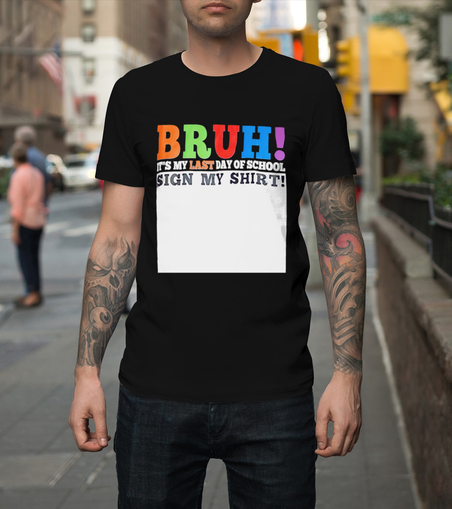 BRUH It's My Last Day Of School Sign My T-Shirt