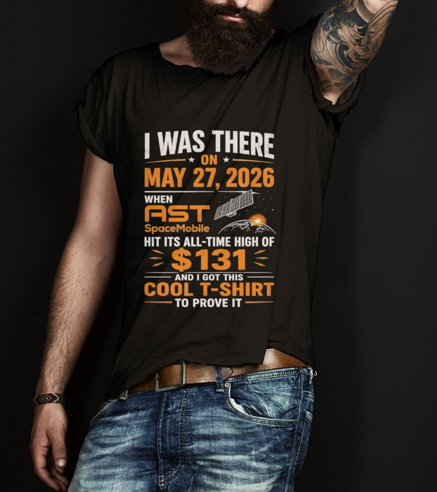 I Was There On May 27 2026 When AST SpaceMobile Hit All Time High Of 131 T-Shirt