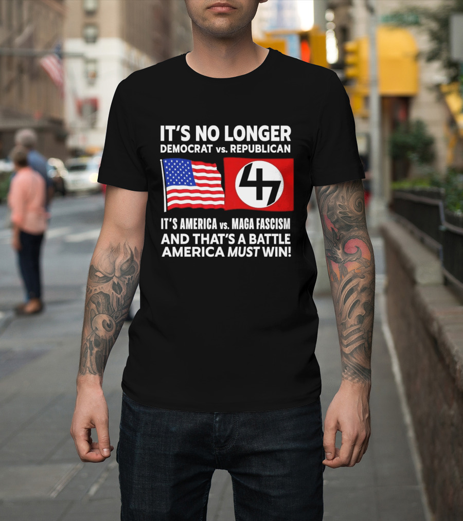 It's No Longer Democrat Vs Republican America Vs MAGA Fascism Battle America Must Win T-Shirt