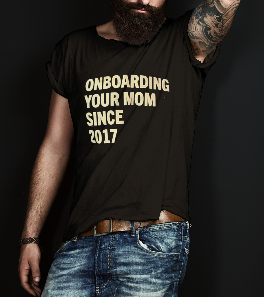 Onboarding Your Mom Since 2017 Phrase T-Shirt