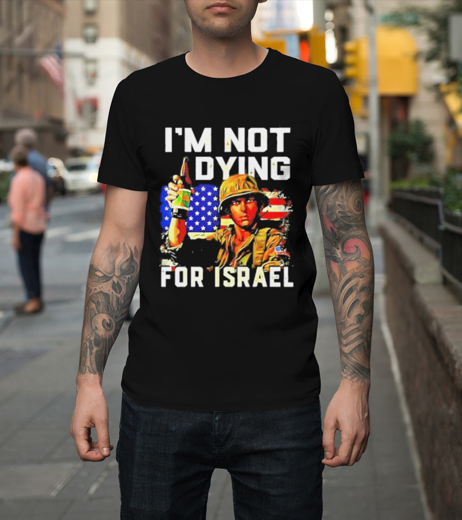 I'm Not Dying For Israel America Soldier Holding Bottle With Flag T-Shirt