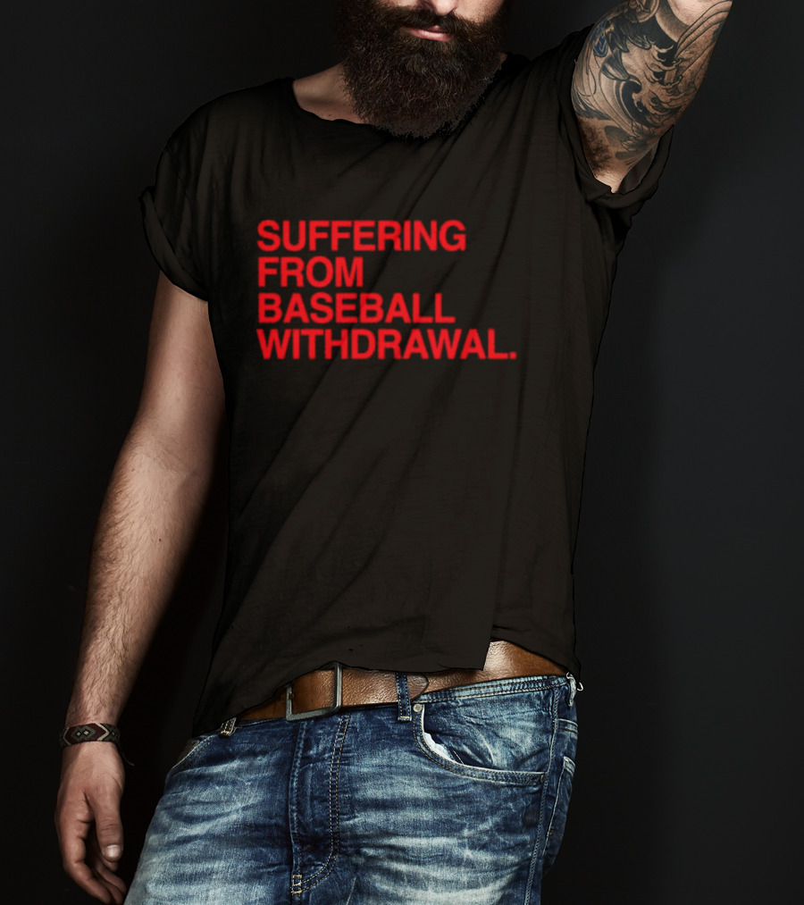 Suffering From Baseball Withdrawal T-Shirt
