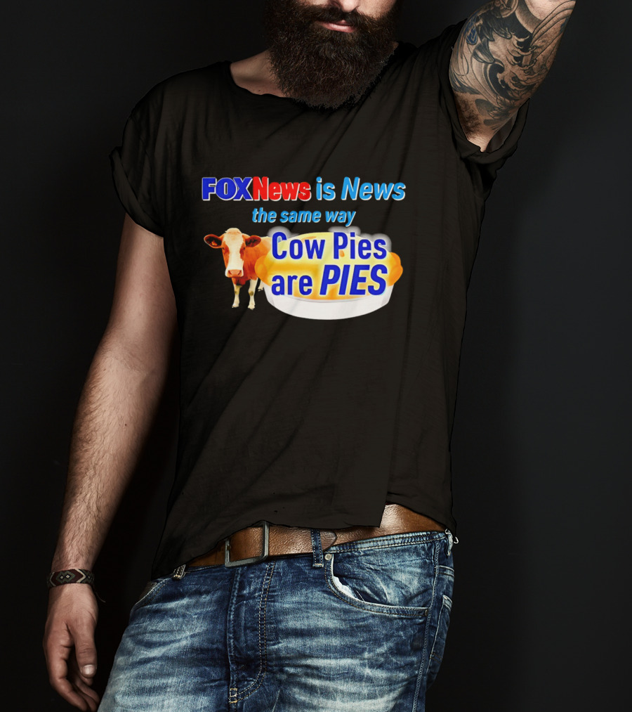 FOXNews Is News The Same Way Cow Pies Are PIES Satirical T-Shirt