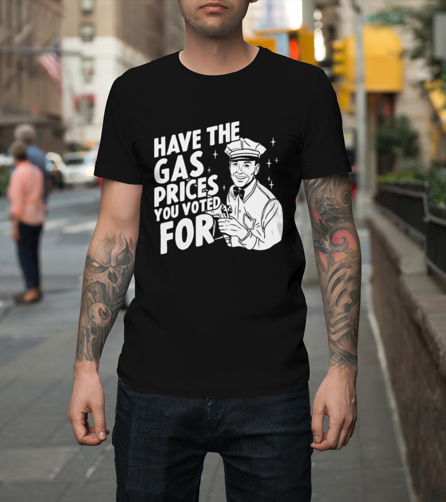 Have The Gas Prices You Voted For Retro Gas Attendant T-Shirt