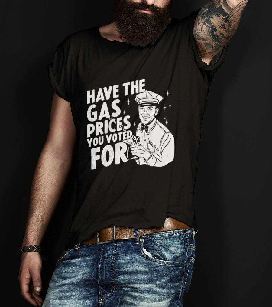 Have The Gas Prices You Voted For Retro Gas Attendant T-Shirt