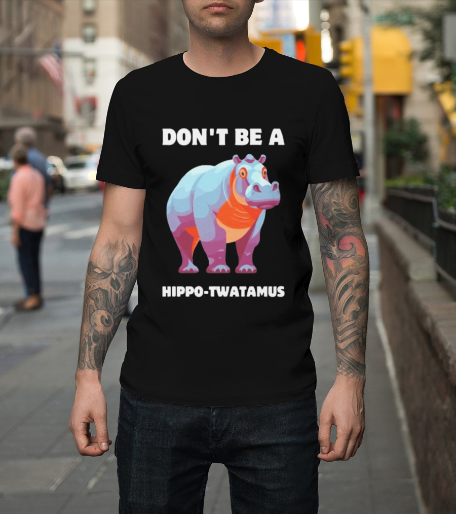 Don't Be A Hippo Twatamus T-Shirt