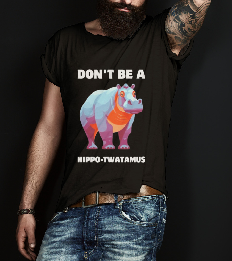 Don't Be A Hippo Twatamus T-Shirt