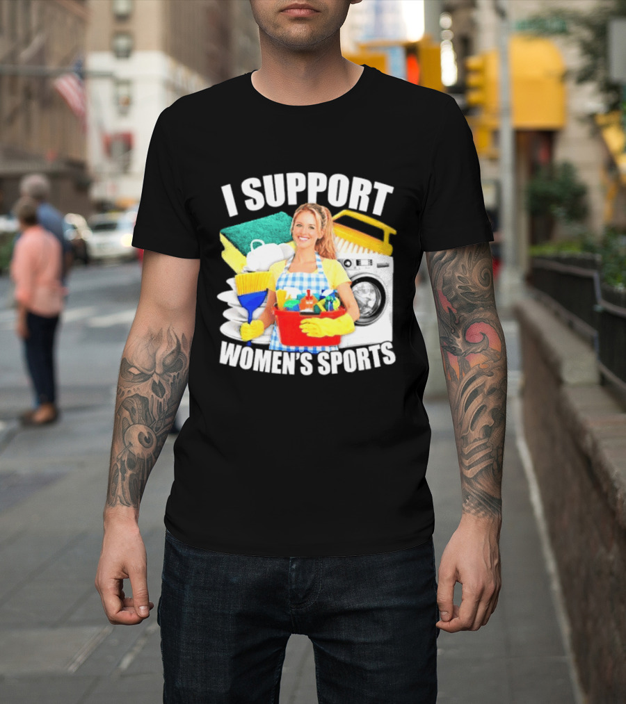 I Support Women's Sports Cleaning Humor T-Shirt