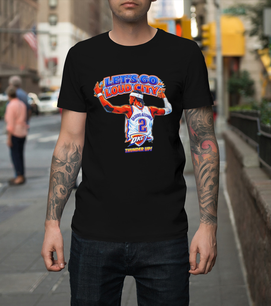 Let's Go Loud City Shai Gilgeous Alexander Okc Thunder Up T-Shirt