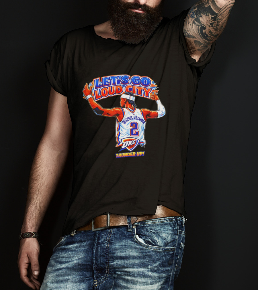 Let's Go Loud City Shai Gilgeous Alexander Okc Thunder Up T-Shirt