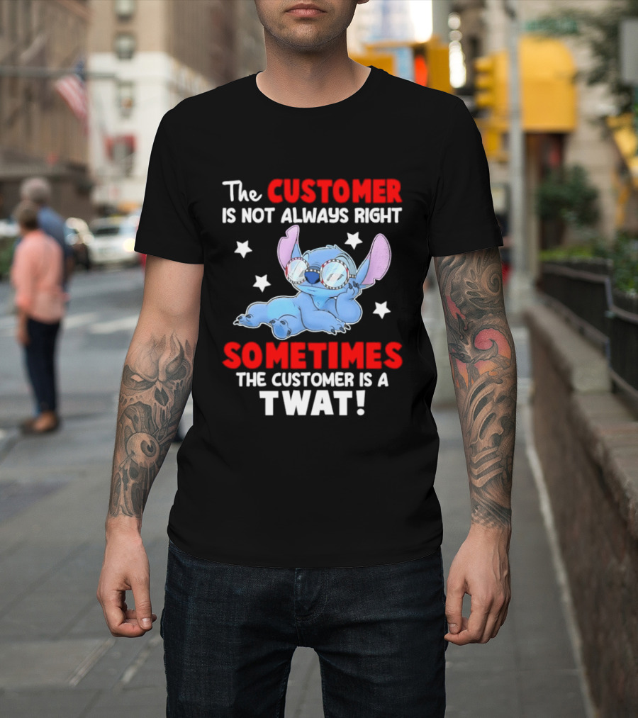 Stitch Lilo Stitch The Customer Is Not Always Right Sometimes The Customer Is A Twat T-Shirt