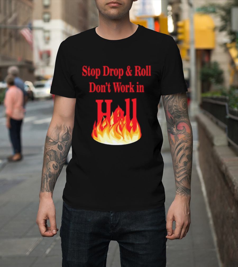 Stop Drop And Roll Don't Work In Hell Flames T-Shirt