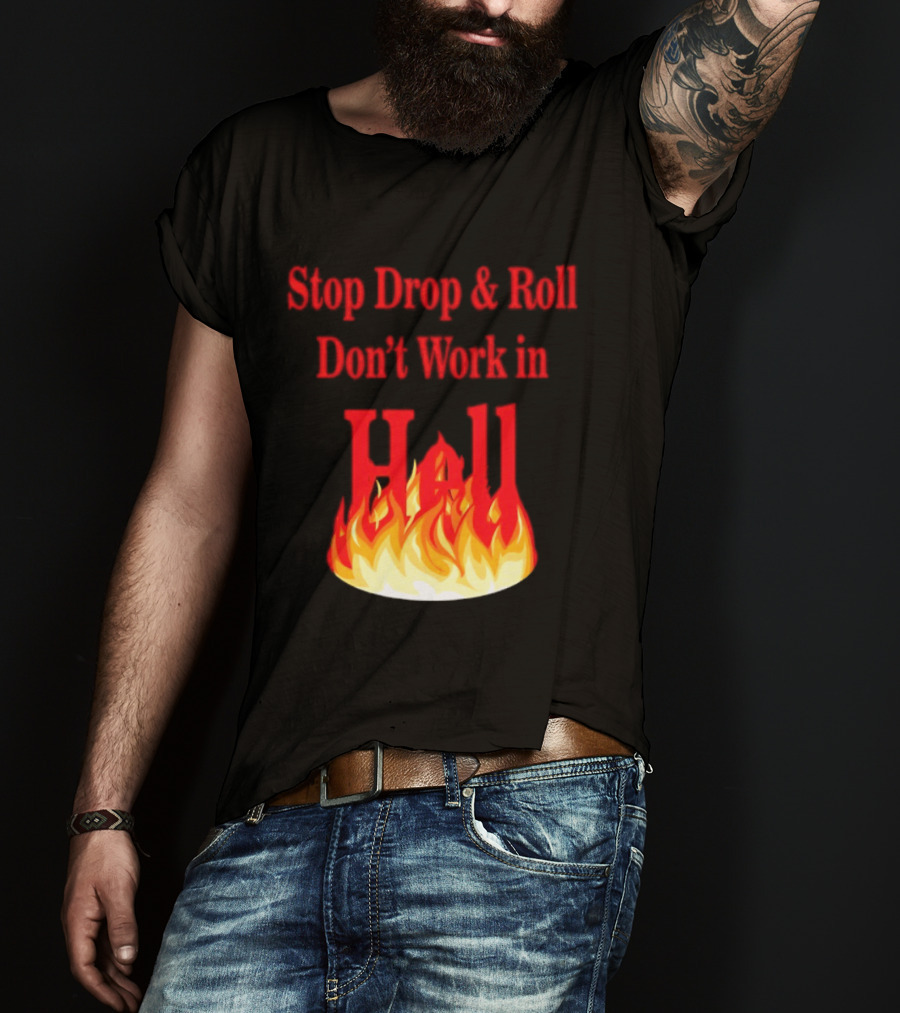 Stop Drop And Roll Don't Work In Hell Flames T-Shirt