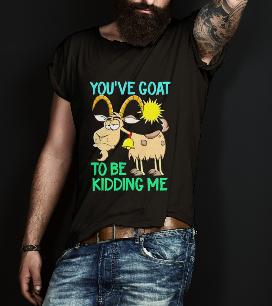 You've Goat To Be Kidding Me Cartoon Goat Sun Bell T-Shirt