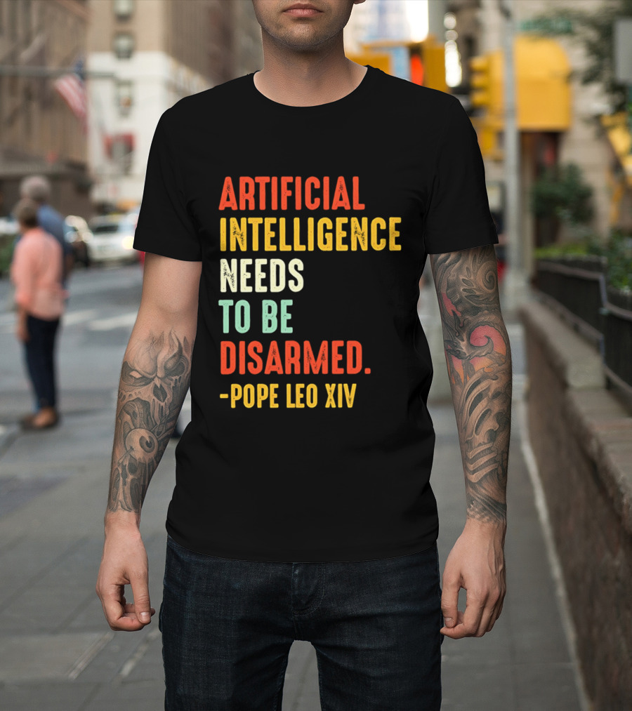 Artificial Intelligence Needs To Be Disarmed Pope Leo Xiv T-Shirt