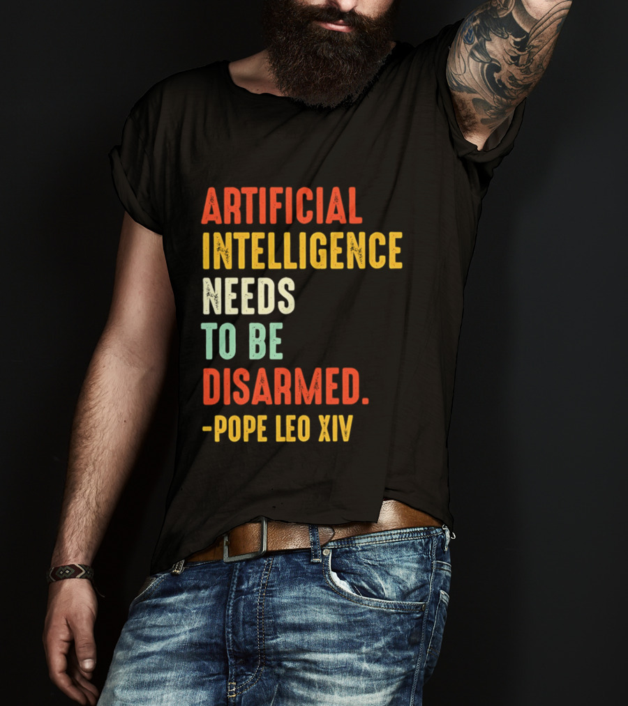Artificial Intelligence Needs To Be Disarmed Pope Leo Xiv T-Shirt