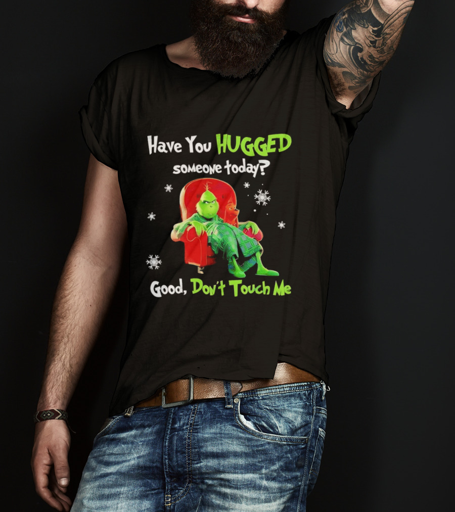 Grinch Max Dr Seuss Have You Hugged Someone Today Good Don't Touch Me T-Shirt