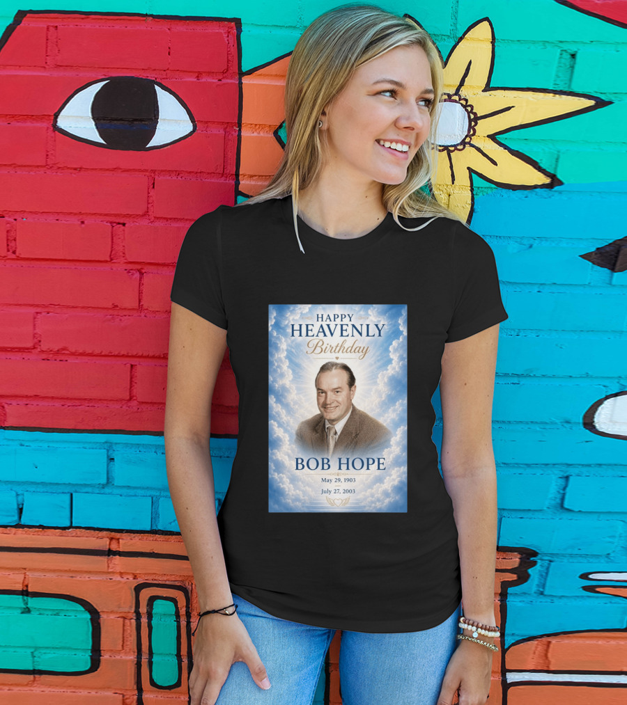 Happy Heavenly Birthday Bob Hope May 29 1903 July 27 2003 T-Shirt