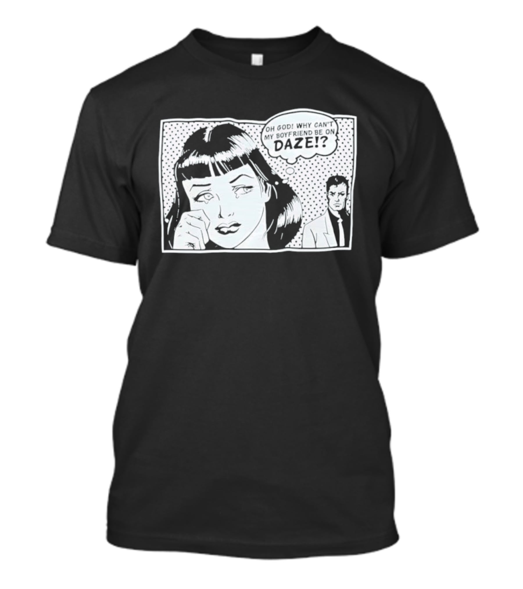 Oh God Why Can't My Boyfriend Be On Daze Comic Speech Bubble T-Shirt