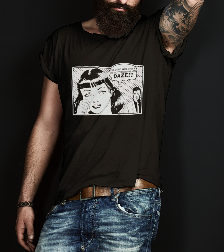Oh God Why Can't My Boyfriend Be On Daze Comic Speech Bubble T-Shirt