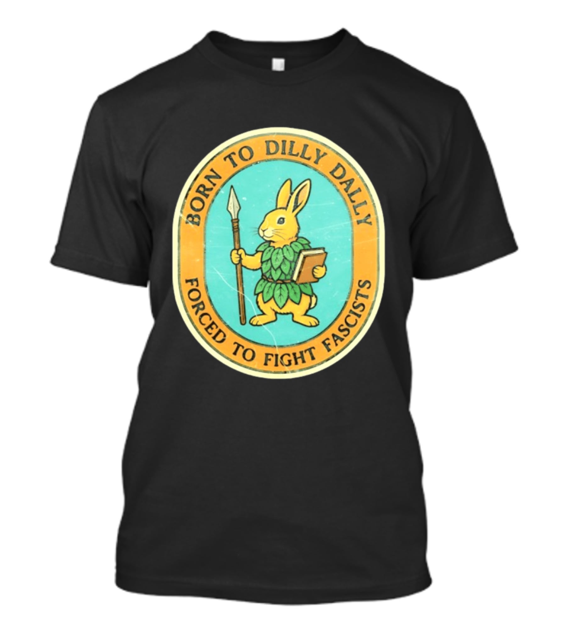Born To Dilly Dally Rabbit Forced To Fight Fascists With Spear And Book T-Shirt