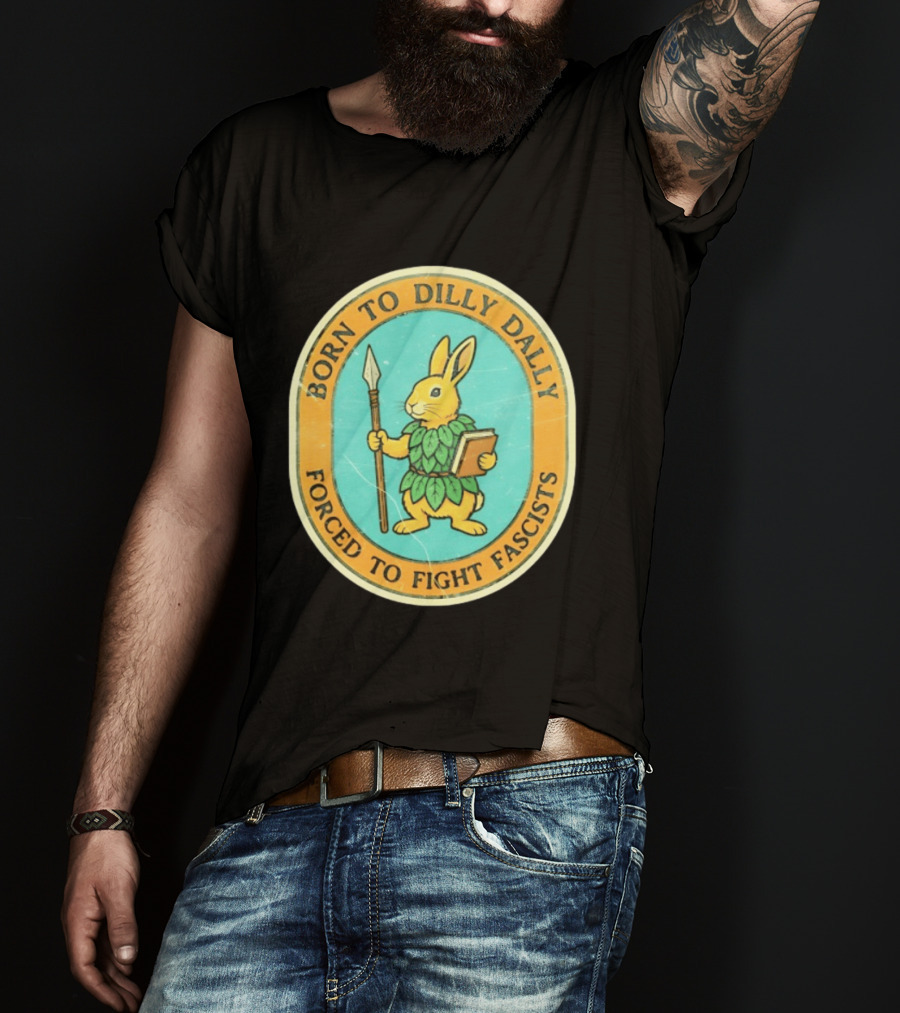 Born To Dilly Dally Rabbit Forced To Fight Fascists With Spear And Book T-Shirt